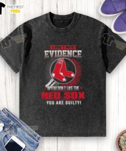 Official 'I Dont Need Evidence' Boston Red Sox Guilty Washed T-Shirt, perfect for passionate baseball fans.