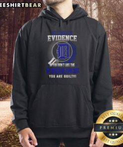 Alt Text: Official 'I Don't Need Evidence If You Don't Like The Detroit Tigers You Are Guilty' Hoodie showcasing team pride.