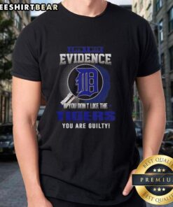 Official 'I Don't Need Evidence If You Don't Like The Detroit Tigers You Are Guilty' T-Shirt design, featuring bold text.