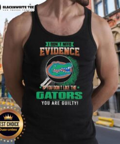 Alt Text: Florida Gators tank top with 'I Don't Need Evidence If You Don't Like The Florida Gators, You Are Guilty' slogan.
