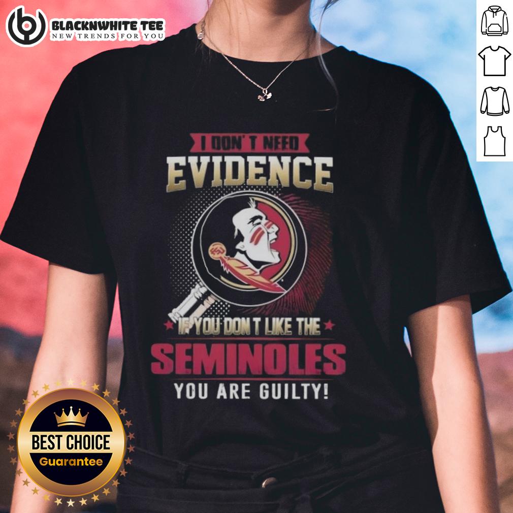 Official I Don't Need Evidence If You Don't Like The Florida State Seminoles You Are Guilty Ladies-Tee Florida State Seminoles ladies tee with slogan 'I Don't Need Evidence If You Don't Like the Seminoles, You Are Guilty.'