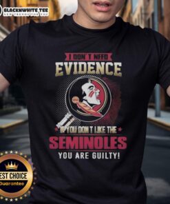 Official I Don'T Need Evidence If You Don'T Like The Florida State Seminoles T-Shirt featuring bold graphics and vibrant colors.
