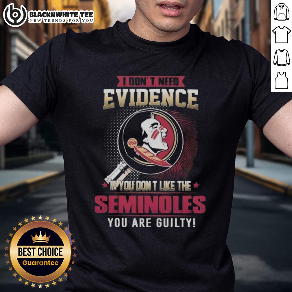 Official I Don't Need Evidence If You Don't Like The Florida State Seminoles You Are Guilty T-Shirt Official I Don'T Need Evidence If You Don'T Like The Florida State Seminoles T-Shirt featuring bold graphics and vibrant colors.