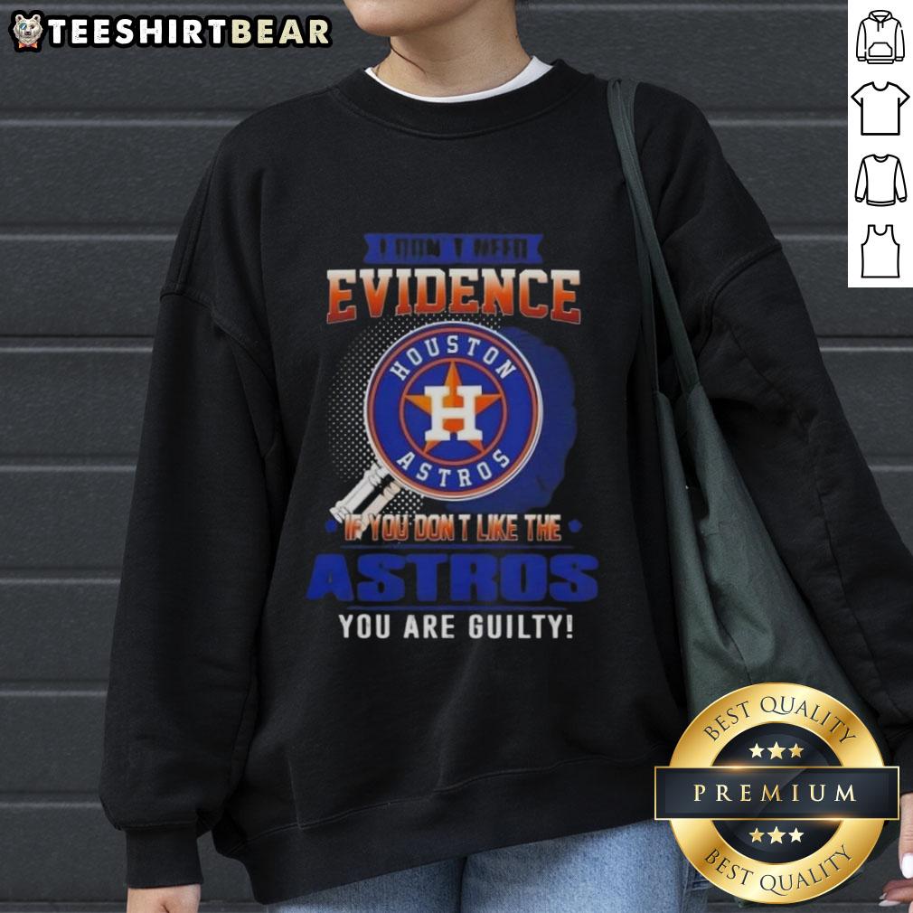 official-i-dont-need-evidence-if-you-dont-like-the-houston-astros-you-are-guilty-sweatshirt Alt Text: Official I Don't Need Evidence Houston Astros sweatshirt for fans who support the team despite criticism.