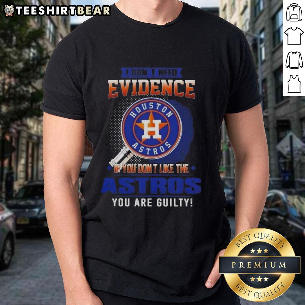 official-i-dont-need-evidence-if-you-dont-like-the-houston-astros-you-are-guilty-t-shirt-1 Alt Text: Official I Don't Need Evidence If You Don't Like The Houston Astros You Are Guilty T-Shirt design featuring bold text.