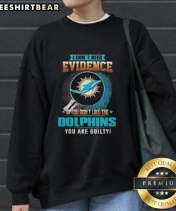 Official 'I Dont Need Evidence' Miami Dolphins sweatshirt, perfect for fans showing team pride and passion.
