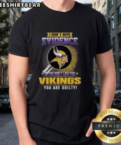 Official 'I Don't Need Evidence If You Don't Like The Minnesota Vikings You Are Guilty' T-Shirt design for fans.
