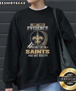 Official I Don't Need Evidence sweatshirt featuring bold text for New Orleans Saints fans showing team pride.