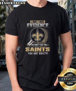 Alt Text: Official I Don't Need Evidence If You Don't Like The New Orleans Saints T-Shirt design showcasing team spirit.