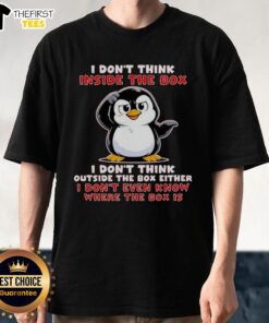 Alt Text: Official I Don'T Think Inside The Box I Don'T Think Outside The Box Either T-Shirt in black with bold white text.