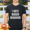 Official I Hate Bigger Nehavior T-Shirt featuring bold graphic design in vibrant colors on a casual tee.