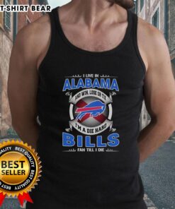 Buffalo Bills fan tank top with 'I Live In Alabama and Win, Lose or Tie I'm a Dead Hard Buffalo Bills Fan Till I Die' design.