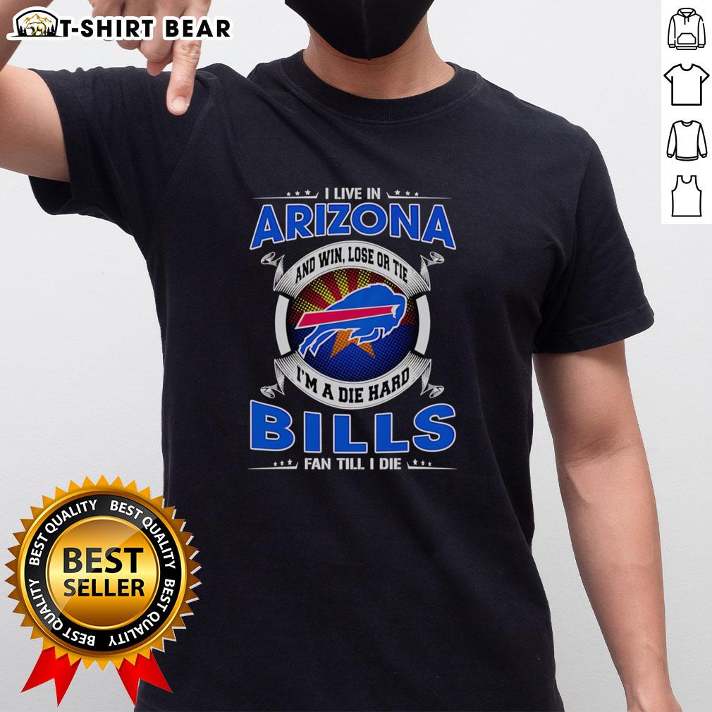 Official I Live In Arizona And Win Lose Or Tie I'm A Dead Hard Buffalo Bills Fan Till I Die T-Shirt I Live In Arizona Buffalo Bills fan T-shirt, showcasing dedication with 'Win Lose Or Tie I'm A Dead Hard Fan Till I Die' slogan.