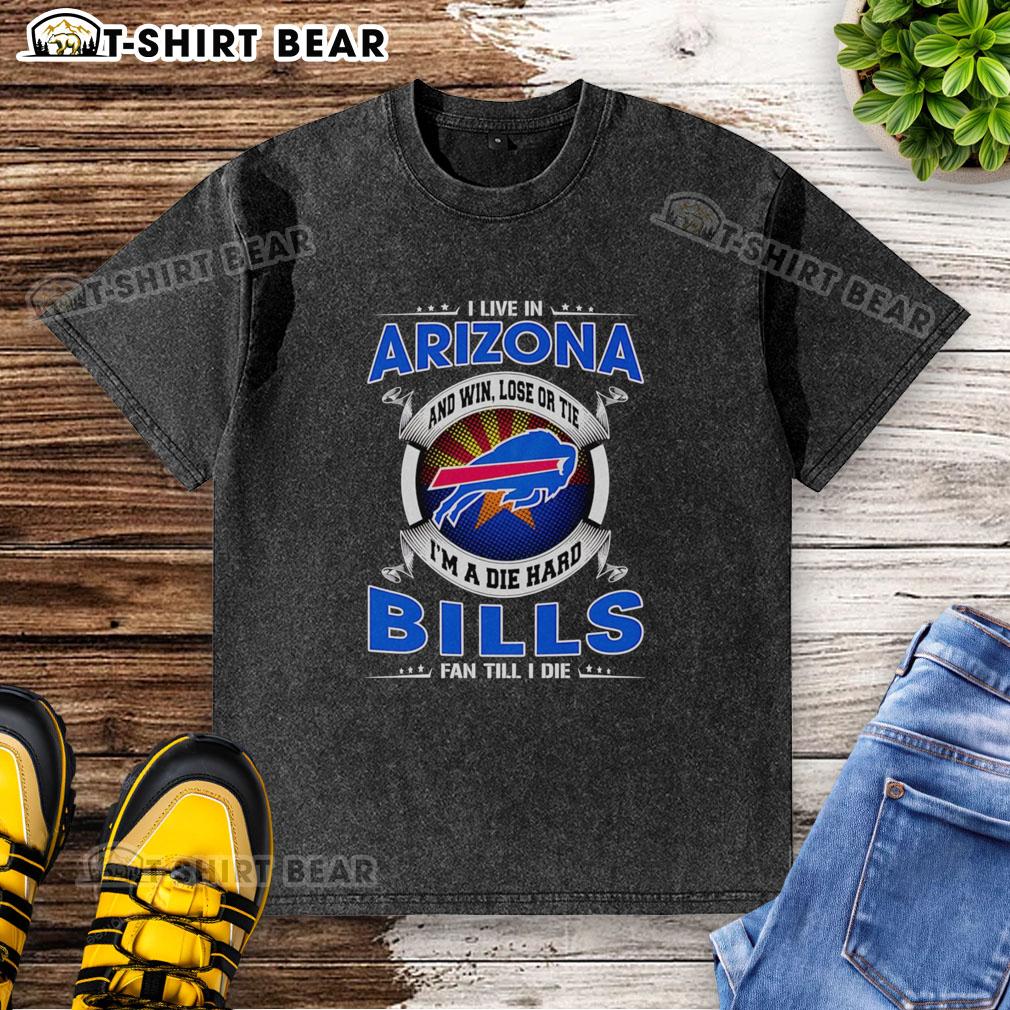 Official I Live In Arizona And Win Lose Or Tie I'm A Dead Hard Buffalo Bills Fan Till I Die Washed T-Shirt Official I Live In Arizona Buffalo Bills fan T-shirt, showcasing team pride with a bold design for win or lose.