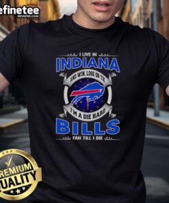 Alt Text: Official I Live In Indiana And Win Lose Or Tie I'm A Dead Hard Buffalo Bills Fan Till I Die T-Shirt design