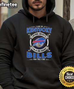 Kentucky fan wearing 'I Live In Kentucky And Win, Lose, Or Tie I'm A Dead Hard Buffalo Bills Fan Till I Die' hoodie.