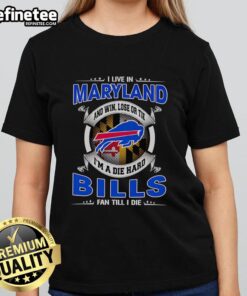 Official 'I Live In Maryland And Win, Lose Or Tie I'm A Dead Hard Buffalo Bills Fan Till I Die' ladies tee design.