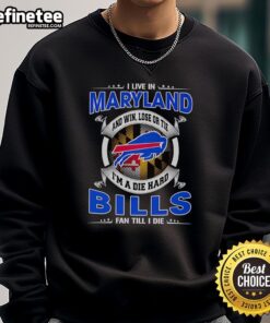 Buffalo Bills sweatshirt with 'I Live In Maryland' and 'Win, Lose, or Tie, I'm A Dead Hard Fan Till I Die' slogan.