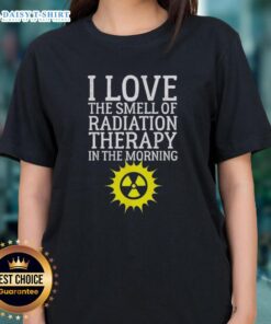 Official I Love The Smell Of Radiation Therapy In The Morning Ladies Tee featuring a playful design for cancer awareness.
