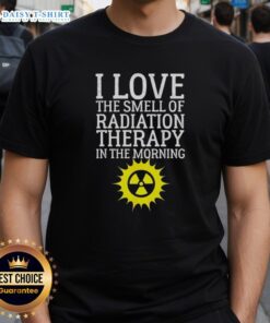 Alt Text: Official I Love The Smell Of Radiation Therapy In The Morning T-Shirt featuring bold text and a fun design.