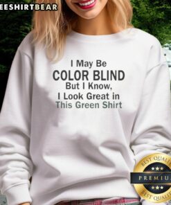 Man wearing a green sweatshirt with the phrase I May Be Color Blind, But I Know I Look Green displayed prominently.