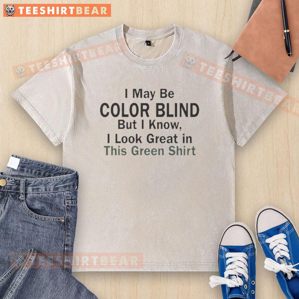 official-i-may-be-color-blind-but-i-know-i-look-green-in-this-green-washed-t-shirt Man wearing a green washed T-shirt with the phrase 'I May Be Color Blind But I Know I Look Green' in bold print.