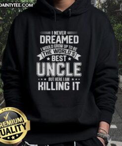 Cozy 'I Never Dreamed I'd Grow Up To Be The World's Best Uncle' hoodie, perfect for proud uncles celebrating family.