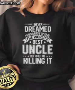 Alt Text: Men's sweatshirt featuring 'I Never Dreamed I'd Grow Up To Be The World's Best Uncle' design, perfect for proud uncles.