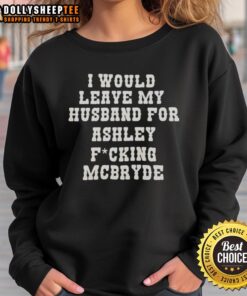 Official I Would Leave My Husband For Ashley McBryde Text Print Sweatshirt featuring bold graphic design.