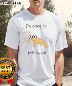 Alt Text: Official I'M Going To Krill Myself Shrimp Sketch Meme T-Shirt featuring a humorous shrimp illustration and bold text.
