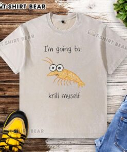 Alt Text: Official I'm Going to Krill Myself shrimp sketch meme on a washed t-shirt, showcasing a humorous design for seafood lovers.
