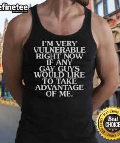 Official-Im-Very-Vulnerable-If-Any-Gay-Guys-Would-Like-To-Take-Advantage-Of-Me-Tank-Top