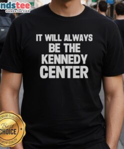 Official It Will Always Be The Kennedy Center T-Shirt featuring a stylish design and vibrant colors for fans of the arts.