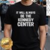 Official It Will Always Be The Kennedy Center T-Shirt featuring a stylish design and vibrant colors for fans of the arts.
