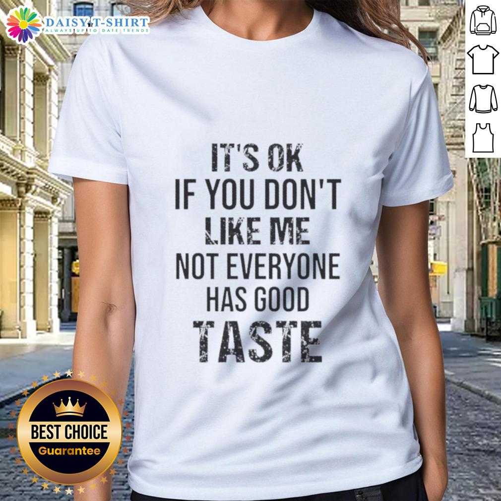 Official It's Ok If You Don't Like Me Not Everyone Has Good Taste Quote Ladies-Tee Official 'It's Okay If You Don't Like Me' Ladies Tee featuring a humorous quote about taste and individuality.