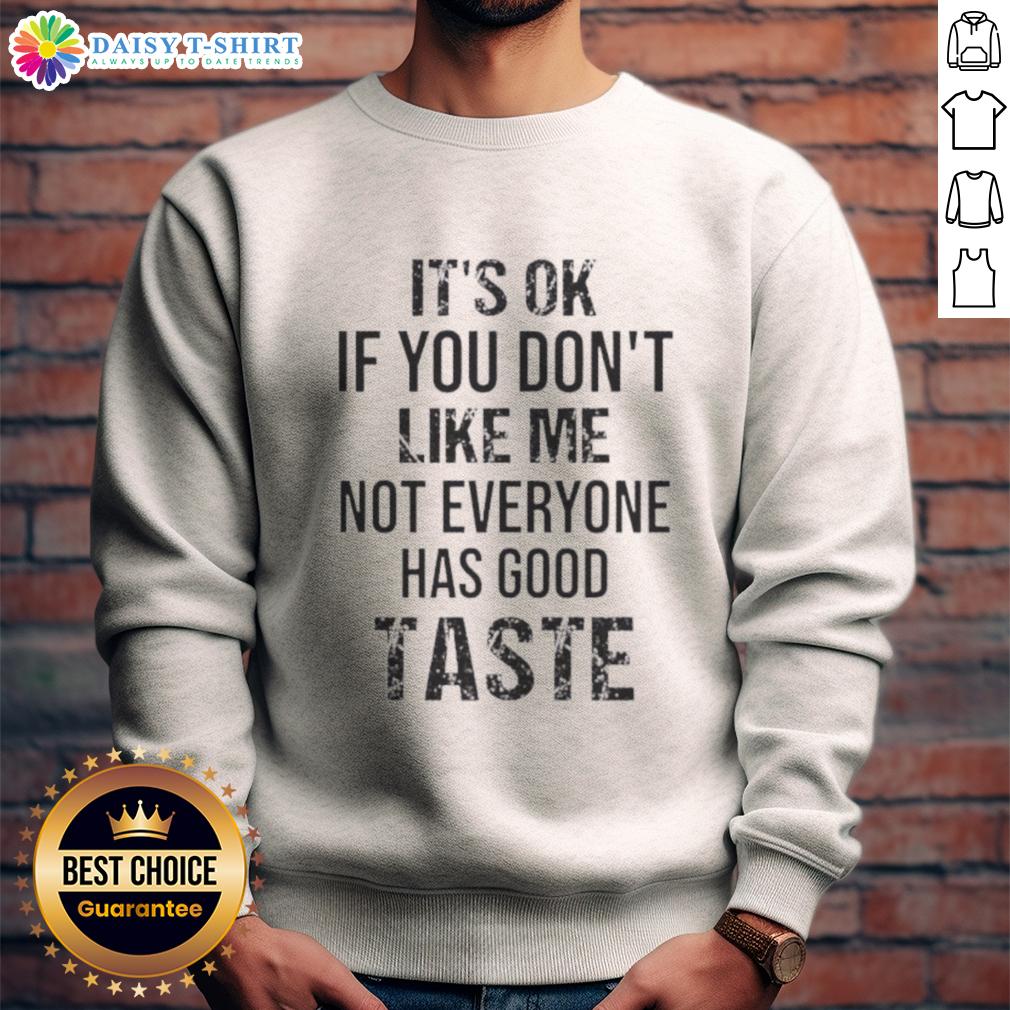 Official It's Ok If You Don't Like Me Not Everyone Has Good Taste Quote Sweatshirt Official 'It's Ok If You Don't Like Me' sweatshirt featuring a bold quote design for a trendy, casual look.