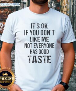 Alt Text: Official It's Ok If You Don't Like Me Not Everyone Has Good Taste quote T-shirt design in bold typography.