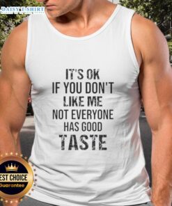 Fashionable tank top featuring 'It's OK if you don't like me, not everyone has good taste' quote for confident wearers.