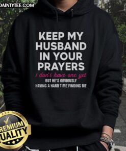 Official 'Keep My Husband In Your Prayers, I Dont Have One Yet' hoodie featuring stylish design, perfect for humorous gifting.