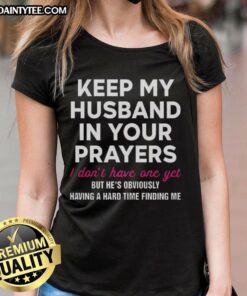 Official 'Keep My Husband In Your Prayers' Ladies Tee - Fun shirt for single women seeking love and support.