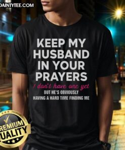 Official Keep My Husband In Your Prayers I Dont Have One Yet T-Shirt design featuring a humorous message for singles.