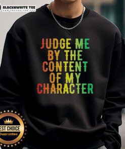 Official Martin Luther King Jr. 'Judge Me By The Content Of My Character' sweatshirt featuring a bold, inspiring design.