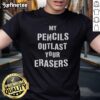 Alt Text: Official My Pencils Outlast Your Erasers T-Shirt featuring a bold graphic design on a stylish fabric.