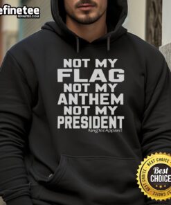 Alt Text: Black Not My Flag, Not My Anthem, Not My President hoodie displayed on a hanger, showcasing its bold political message.