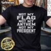 Official Not My Flag Not My Anthem Not My President T-Shirt featuring bold text on a stylish black background.