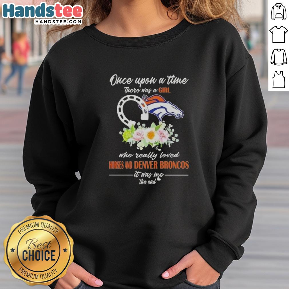 official-once-upon-a-time-there-was-a-girl-who-really-loved-horses-and-denver-broncos-it-was-me-the-end-sweatshirt Cozy sweatshirt featuring 'Once Upon A Time There Was A Girl Who Really Loved Horses And Denver Broncos' design.