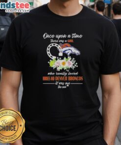 Official Once Upon A Time There Was A Girl Who Really Loved Horses And Denver Broncos T-Shirt design featuring vibrant graphics.
