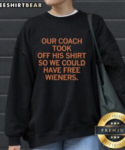 Official sweatshirt featuring our coach who took off his shirt for free wieners, showcasing team spirit and humor.