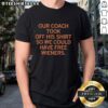 Alt Text: Official Our Coach Took Off His Shirt So We Could Have Free Wieners T-Shirt design featuring humorous graphics.