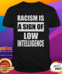 Official Racism Is A Sign Of Low Intelligence T-Shirt featuring bold text design promoting anti-racism awareness.